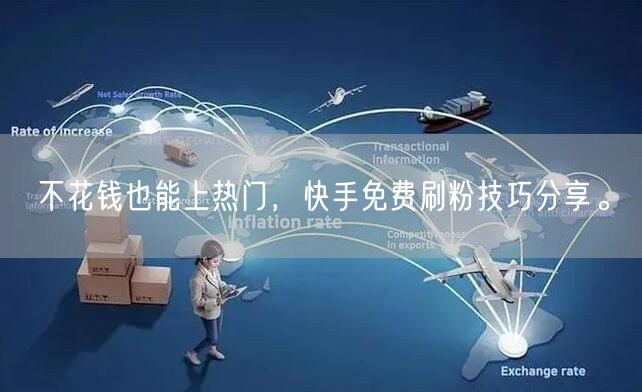 不花钱也能上热门,快手免费刷粉技巧分享。