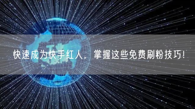 快速成为快手红人,掌握这些免费刷粉技巧!