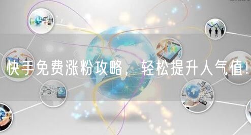 快手免费涨粉攻略,轻松提升人气值!