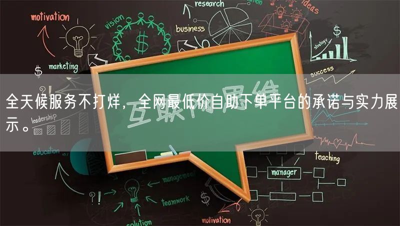 全天候服务不打烊,全网最低价自助下单平台的承诺与实力展示。