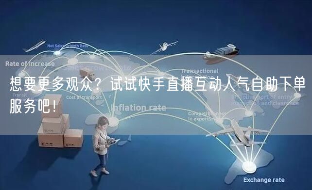 想要更多观众?试试快手直播互动人气自助下单服务吧!