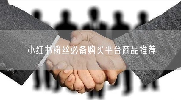 小红书粉丝必备购买平台商品推荐